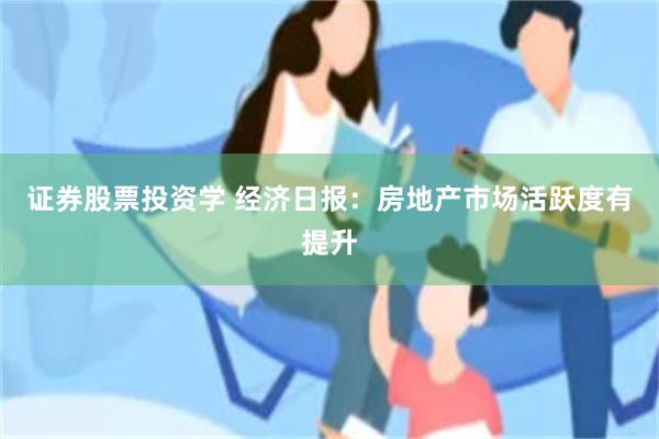 证券股票投资学 经济日报：房地产市场活跃度有提升