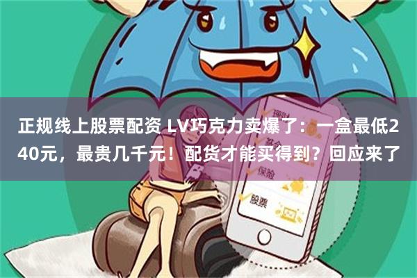 正规线上股票配资 LV巧克力卖爆了：一盒最低240元，最贵几