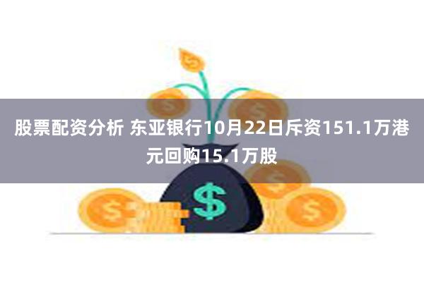 股票配资分析 东亚银行10月22日斥资151.1万港元回购1