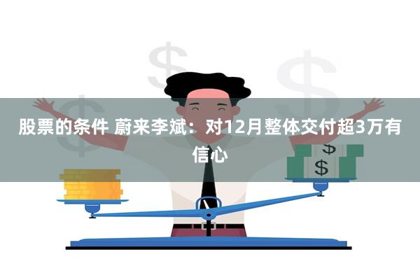 股票的条件 蔚来李斌：对12月整体交付超3万有信心