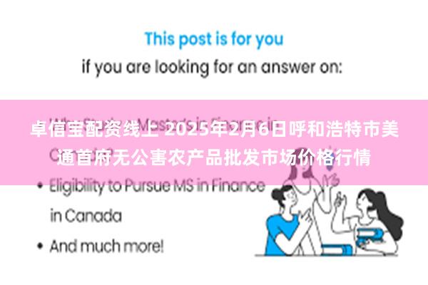 卓信宝配资线上 2025年2月6日呼和浩特市美通首府无公害农产品批发市场价格行情